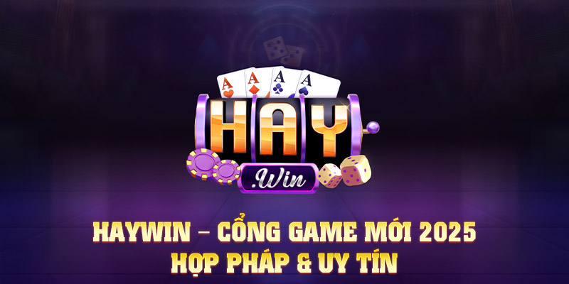 HAYWIN – Sân chơi giải trí hàng đầu 2026, hợp pháp, uy tín và minh bạch