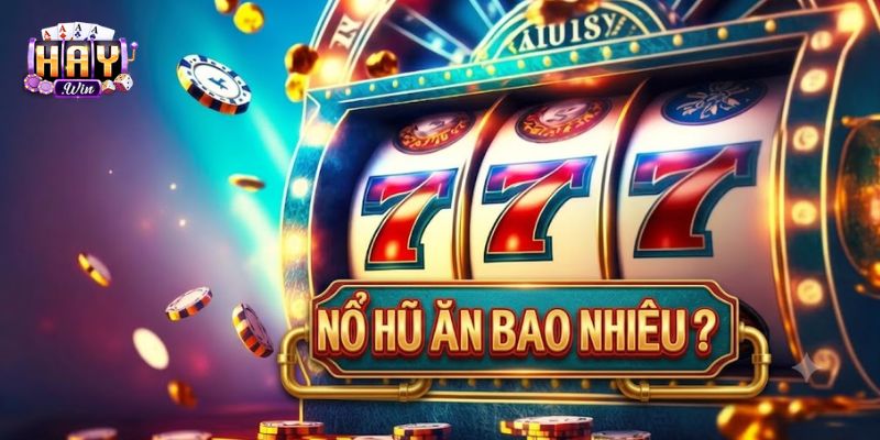 Chi tiết cách tính nổ hũ ăn bao nhiêu tiền