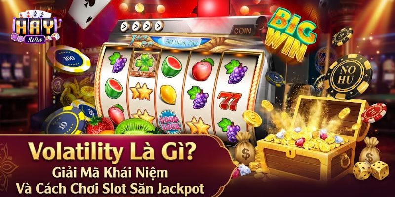 Volatility Là Gì? Giải Mã Khái Niệm Và Cách Chơi Slot Săn Jackpot